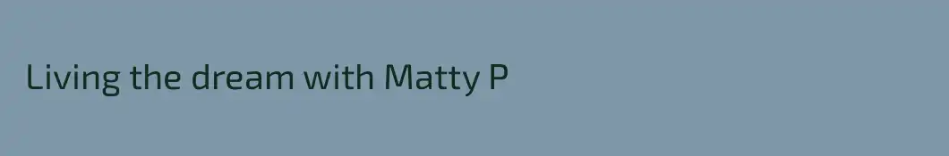  Living the dream with Matty P